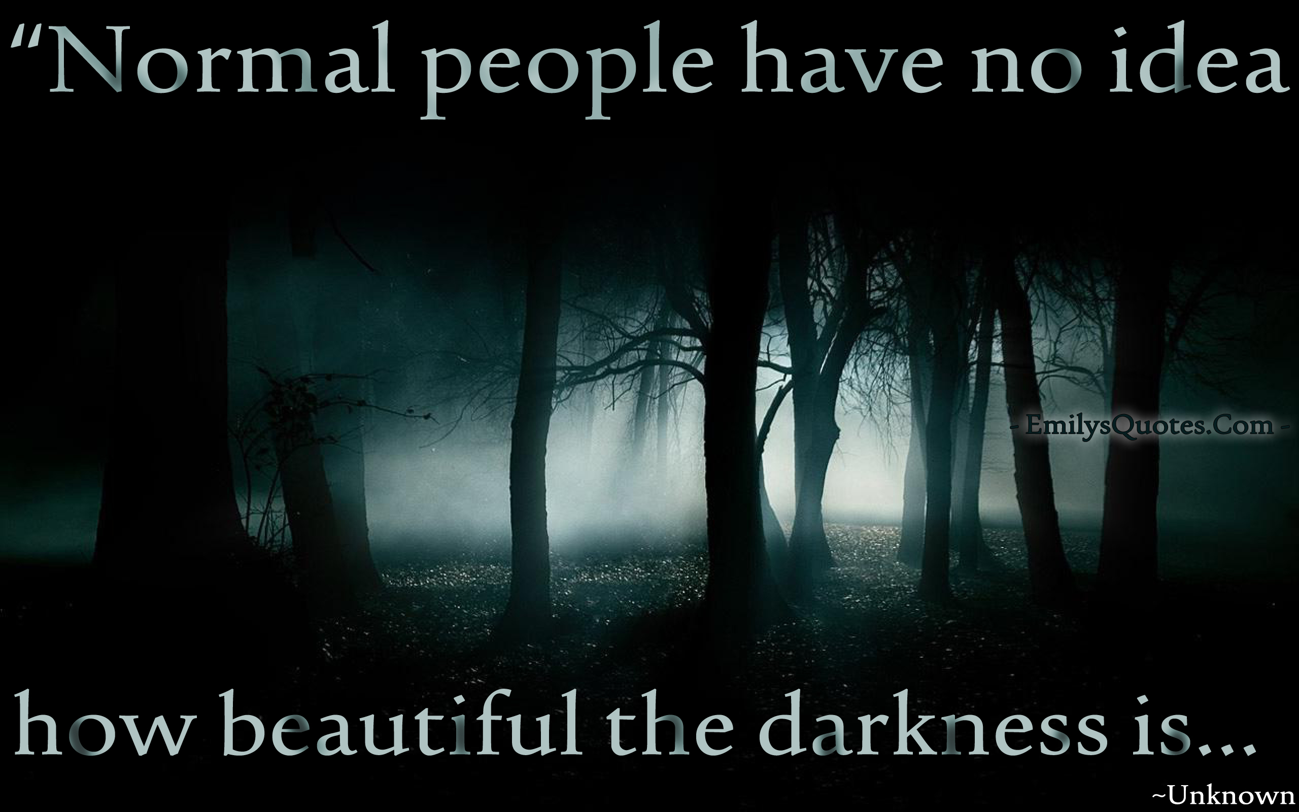 Normal people have no idea how beautiful the darkness is