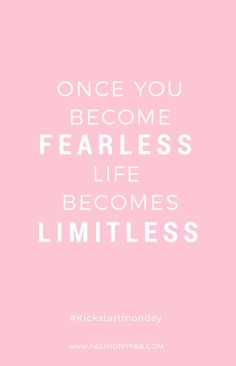 Once you become fearless life becomes Limitless