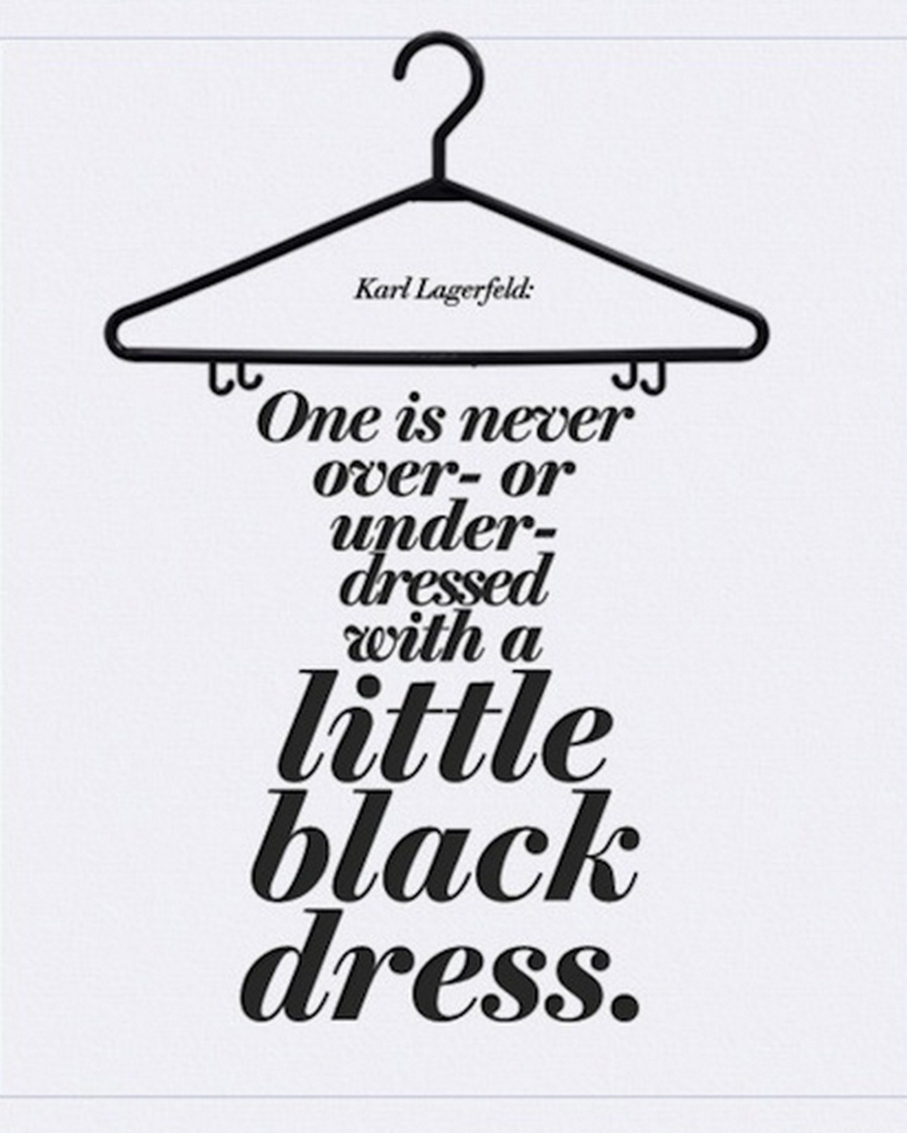 One is never over-dressed or underdressed with a Little Black Dress. Karl Lagerfeld