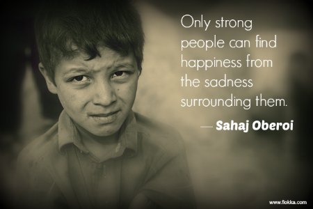 Only Strong People Can Find Happiness From The Sadness Surrounding Them. Sahaj Oberoi