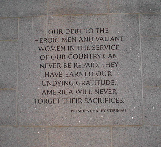 Our debt to the heroic men and valiant women in the service of our country can never be repaid. They have earned our undying gratitude. America will never forget their sacrifices.
