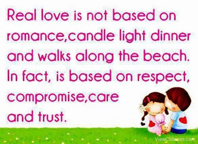 Real love is not based on romance, candle light dinners, and walks along the beach. It is based on respect, compromise, care, and trust