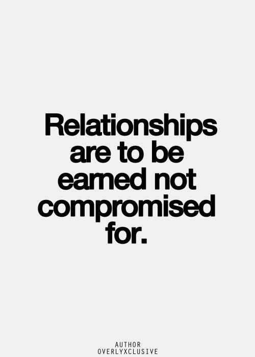 Relationships are to be earned not Compromised for