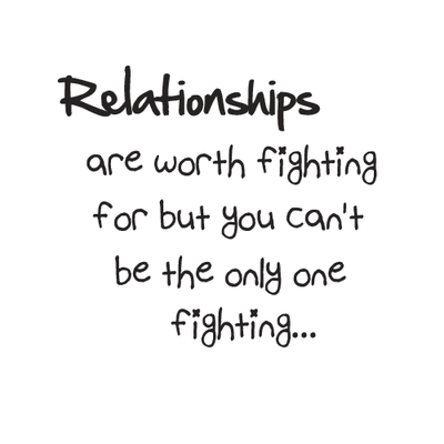 Relationships are worth fighting for, but sometimes you can't be the only one fighting