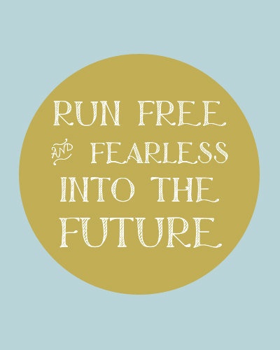 Run Free And Fearless Into The Future