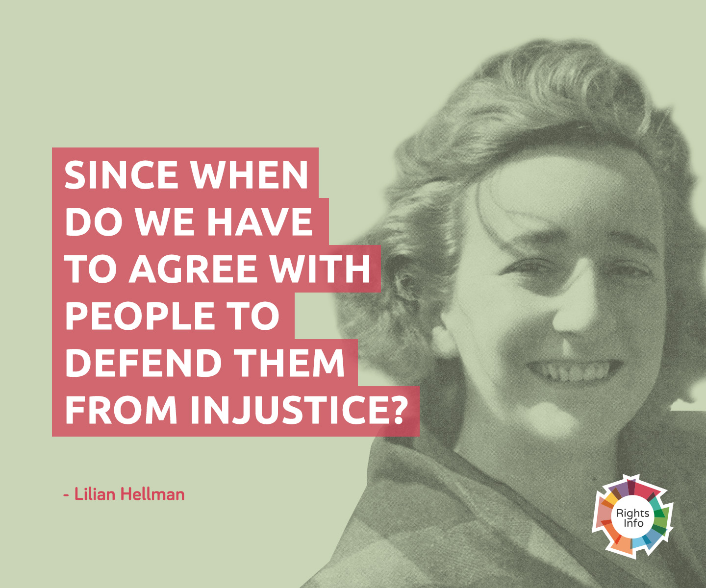 Since when do we have to agree with people to defend them from injustice1 Lilian Hellman
