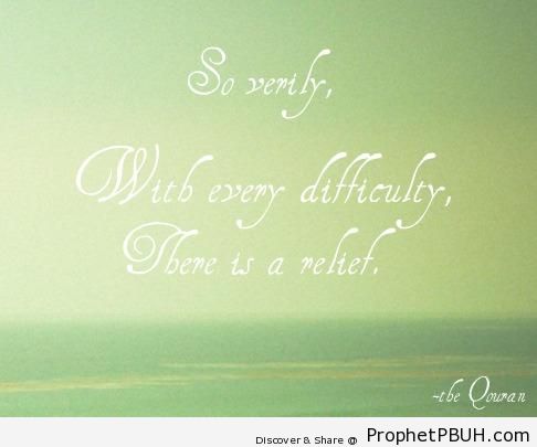 So, verily, with every difficulty, there is relief