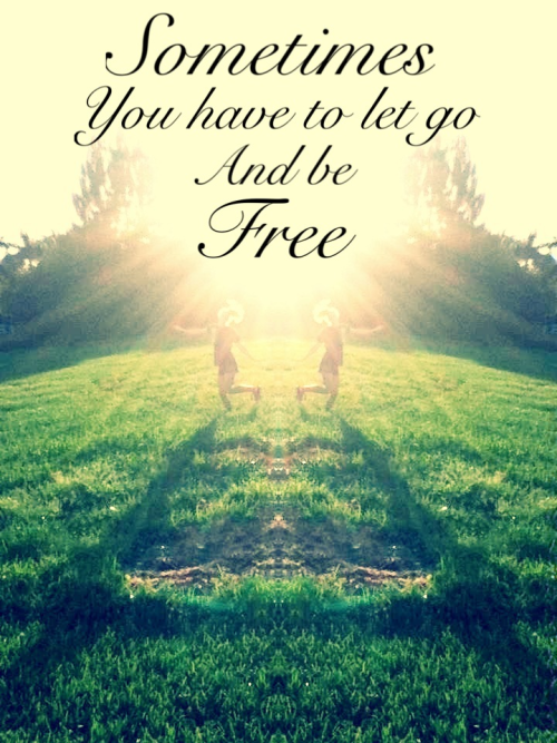 Sometimes You Have To Let Go And Be Free