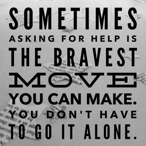 Sometimes asking for help is the bravest move you can make. You don't have to go it alone