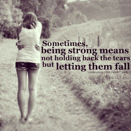 Sometimes, being strong means not holding back the tears but letting them fall