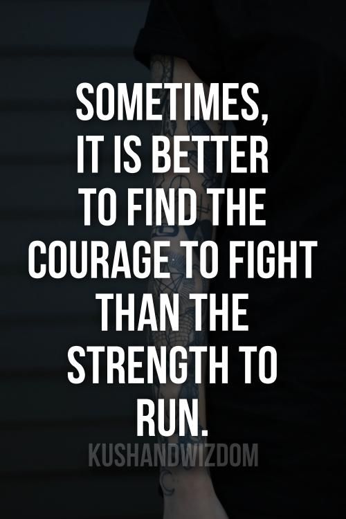 Sometimes it's better to find the courage to fight...than the strength to run