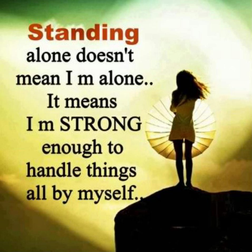 Standing alone doesn't mean I am alone, it means I'm strong enough to handle things all by myself