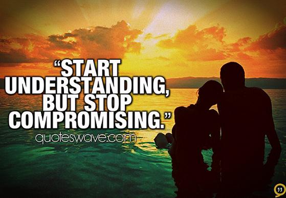 Start understanding but stop compromising