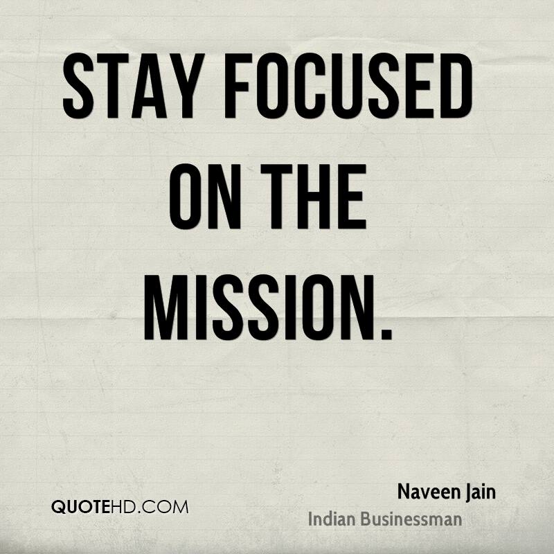 Stay focused on the mission. Naveen Jain