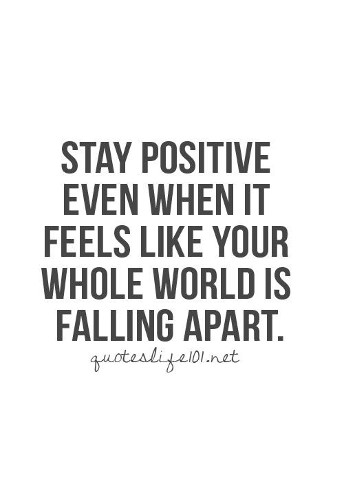 Stay positive even when it feels like your whole world is falling apart