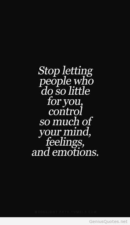 Stop letting people who do so little for you control so much of your mind, feelings & emotions. Will Smith