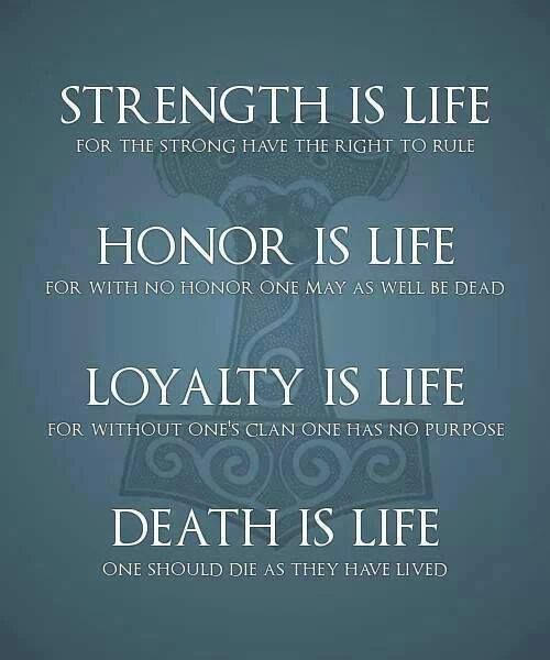 Strength is life, for the strong have the right to rule. Honor is life, for with no honor one may as well be dead. Loyalty is life, for without one's clan one has no ...