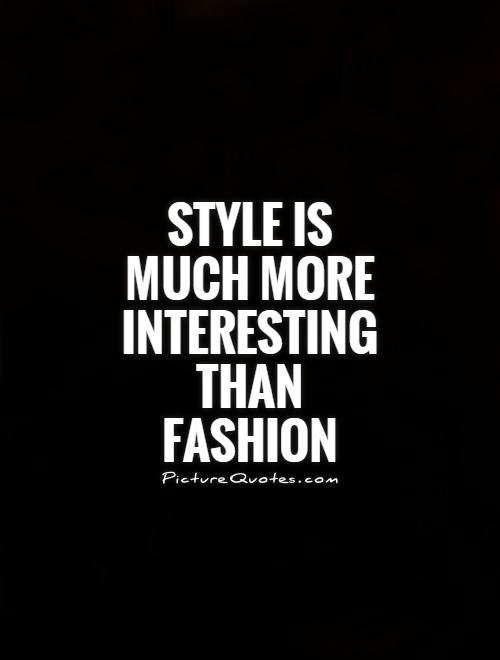 Style is much more interesting than fashion