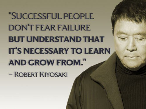 Successful people don't fear failure but understand that its necessary to learn and grow from. Robert Kiyosaki,