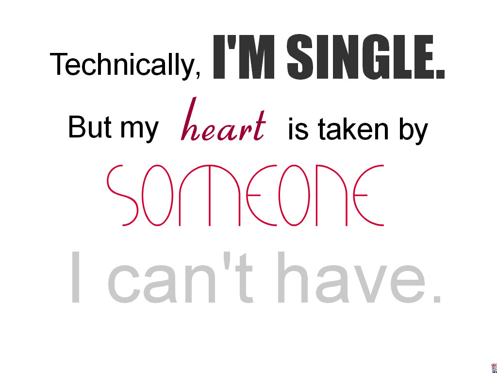 Technically I'm single. But my heart is taken by someone I can't have