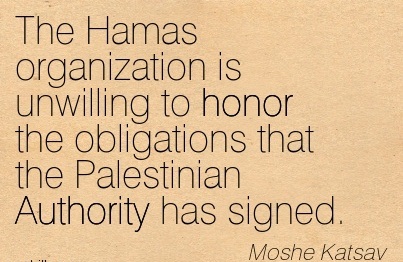 The Hamas Organization is unwilling to honor the obligations that the palestinian authority has signed. Moshe Katsav