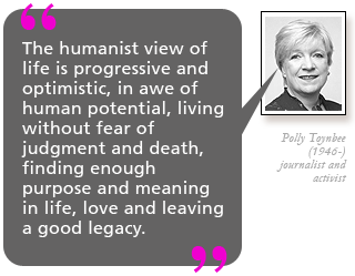 The Humanist view of life is progressive and optimistic, in awe of human potential, living without fear ... Polly Toynbee