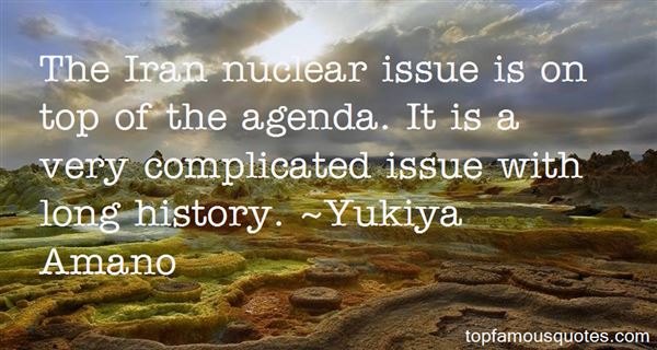 The Iran nuclear issue is on top of the agenda. It is a very complicated issue with long history. Yukiya Amano