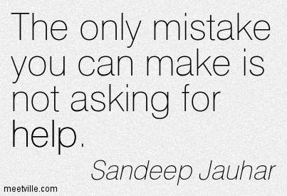 The Only Mistake You Can Make Is Not Asking For Help. Sandeep Jauhar