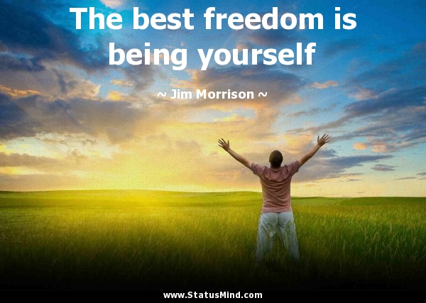 The best freedom is being yourself. Jim Morrison