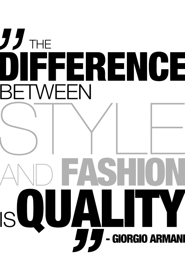 The difference between style and fashion is quality. Giorgio Armani