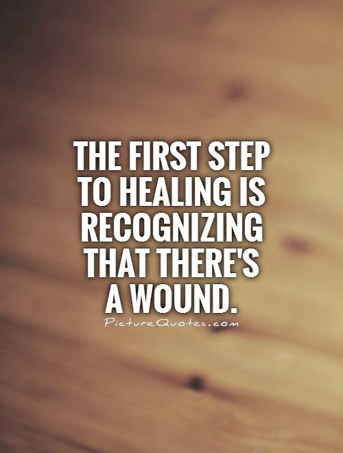 The first step to healing is recognizing that there's a wound.