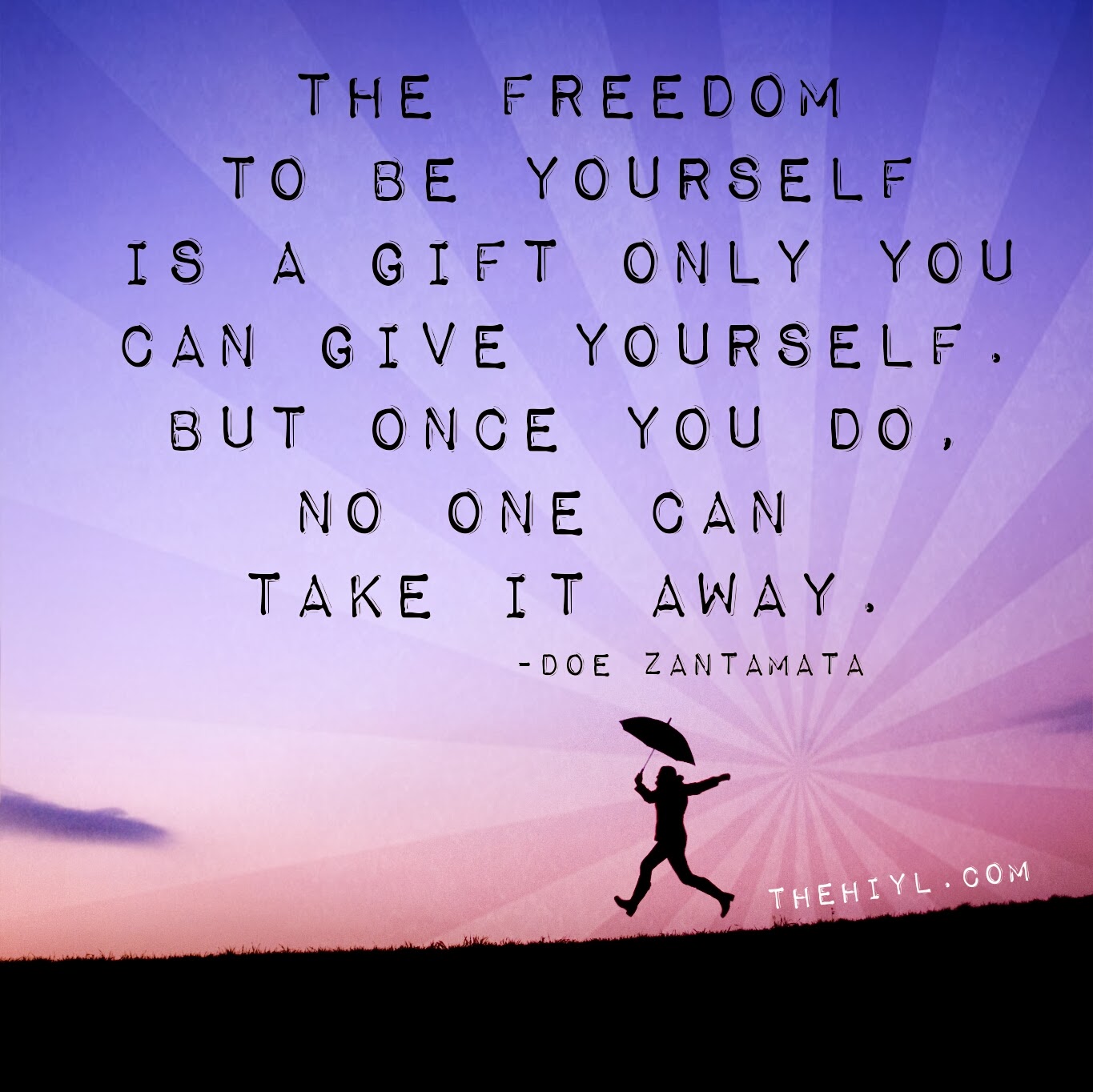 The freedom to be yourself is a gift only you can give yourself. But once you do, no one can take it away. Doe Zantamata