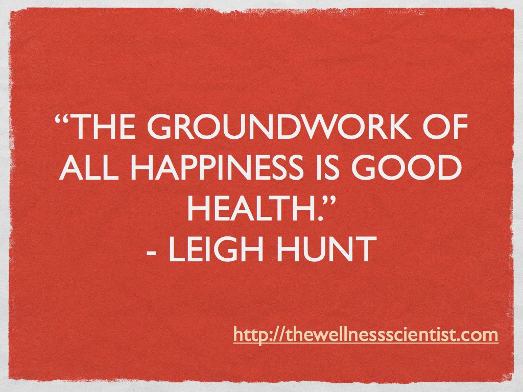 The groundwork of all happiness is good health. Leigh Hunt