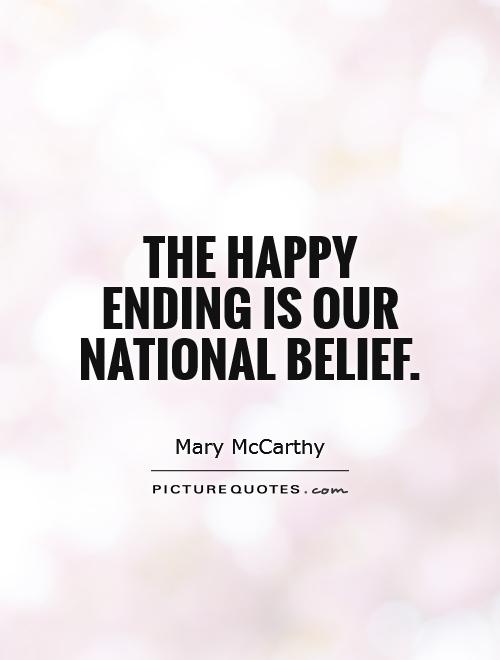 The happy ending is our national belief. Mary McCarthy
