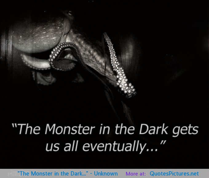 The monster in the dark gets us all eventually