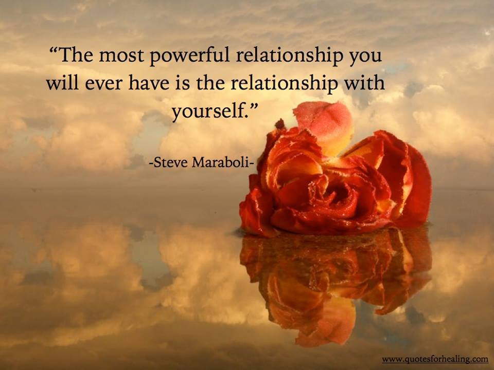The most powerful relationship you will ever have is the relationship with yourself. Steve Maraboli