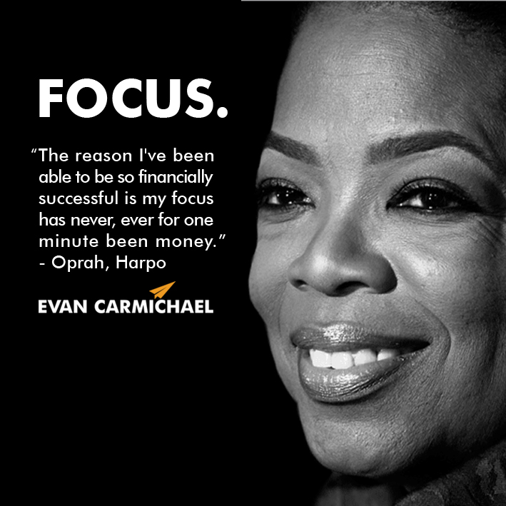 The reason I've been able to be so financially successful is my focus has never, ever for one minute been money. Oprah Harpo