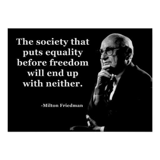 The society that puts equality before freedom will end up with neither. Milton Friedman