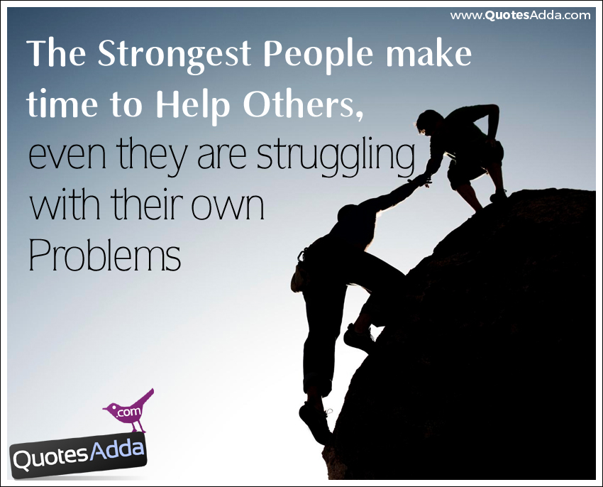 The strongest people make time to help others, even if they are struggling with their own problems