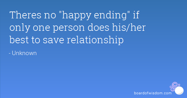 There is no happy ending if only one person does his-her best to save the relationship