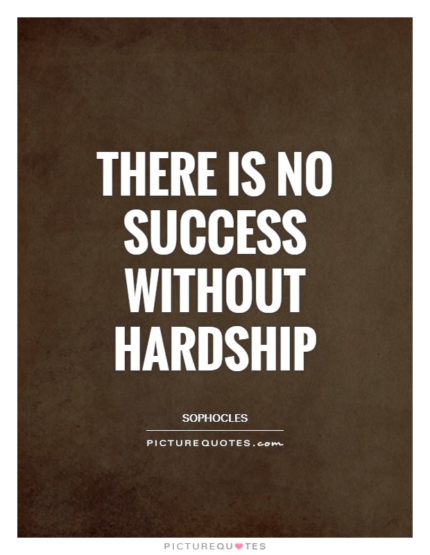 There is no success without hardship. Sophocles
