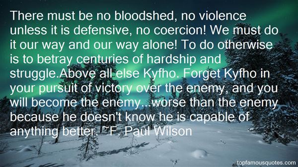 There must be no bloodshed, no violence unless it is defensive, no coercion! We must do it our way and our way alone! To do otherwise is to betray centuries of ... Paul Wilson