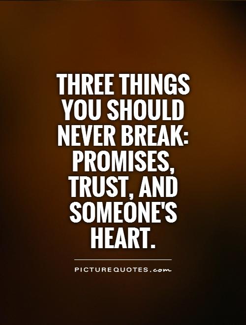 Three things you should never break Promises, trust, and someone's heart
