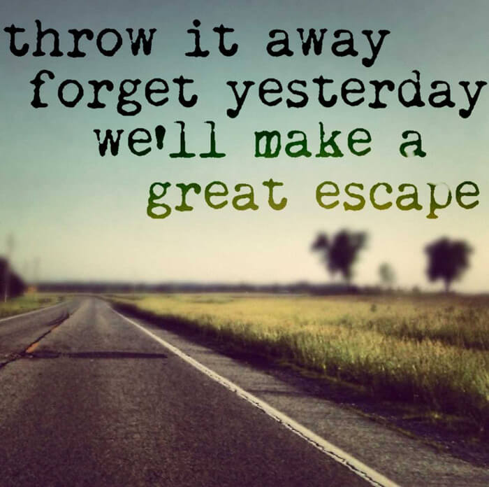 Throw it away. Forget yesterday. We'll make the great escape