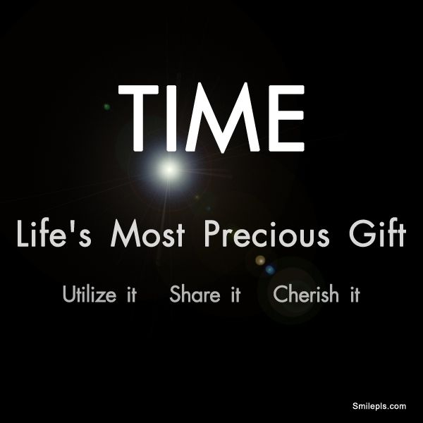 Time life's most precious gift Utilize it Share it Cherish it