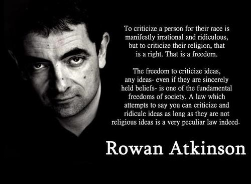 To criticize a person for their race is manifestly irrational and ridiculous, but to criticize their religion, that is a right. That is... Rowan Atkinson