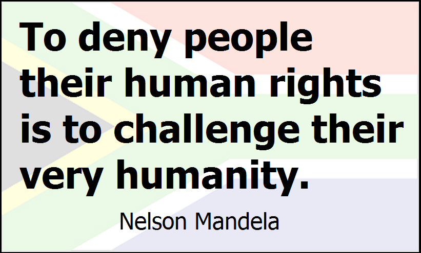 To deny people their human rights is to challenge their very humanity. Nelson Mandela