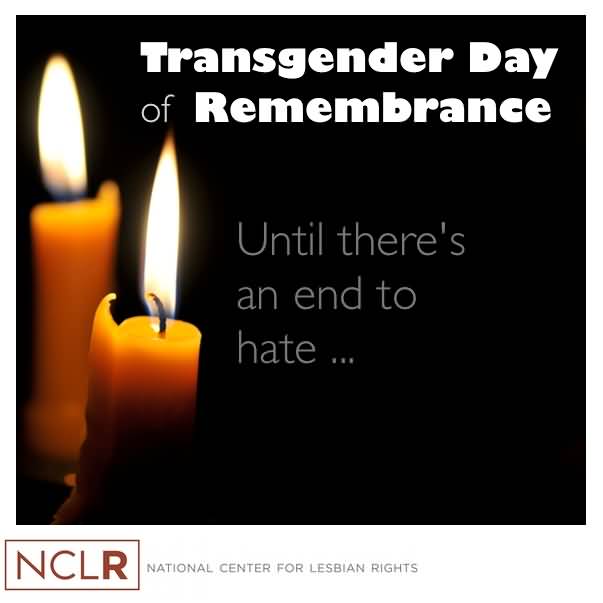 Transgender Day of Remembrance Until There's An End To Hate