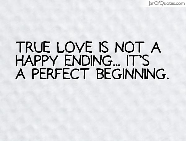 True love is not a Happy Ending... It's a Perfect Beginning