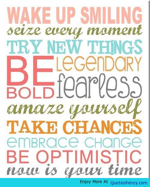 Wake up Smiling, Seize Every Moment, Try New Things, Be  Legendary Bold Fearless, Amaze Yourself, Take Chances,  Embrace Chances, ...